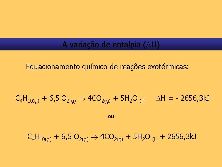 A variação de entalpia ( H) Equacionamento químico de reações exotérmicas: C 4 H