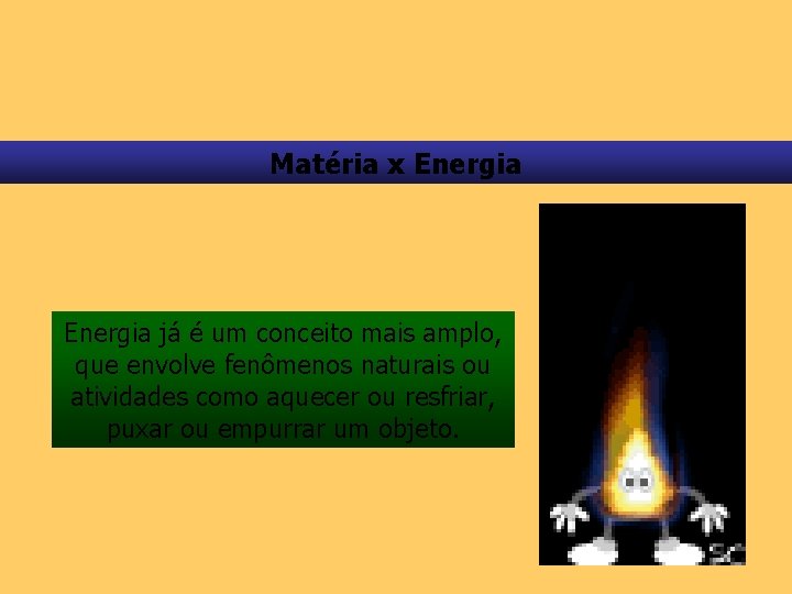 Matéria x Energia já é um conceito mais amplo, que envolve fenômenos naturais ou