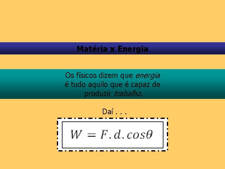 Matéria x Energia Os físicos dizem que energia é tudo aquilo que é capaz