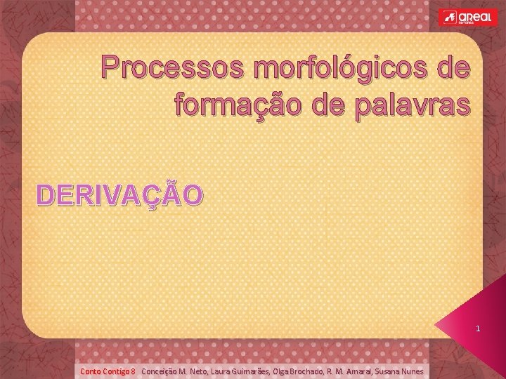 Processos morfológicos de formação de palavras DERIVAÇÃO 1 Conto Contigo 8 Conceição M. Neto,