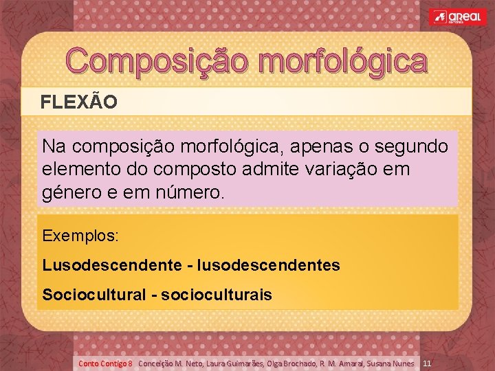 Composição morfológica FLEXÃO Na composição morfológica, apenas o segundo elemento do composto admite variação