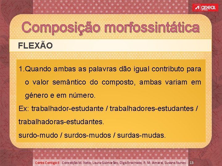 Composição morfossintática FLEXÃO 1. Quando ambas as palavras dão igual contributo para o valor