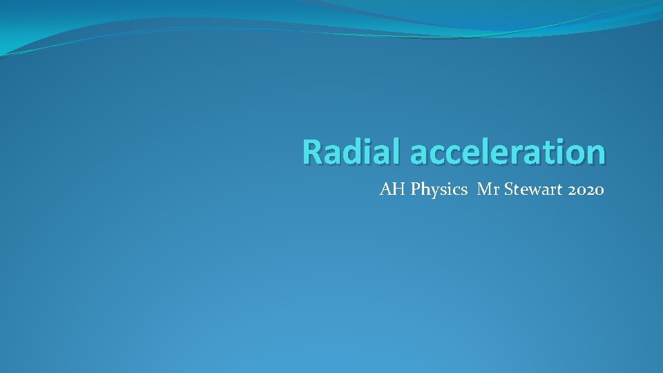 Radial acceleration AH Physics Mr Stewart 2020 