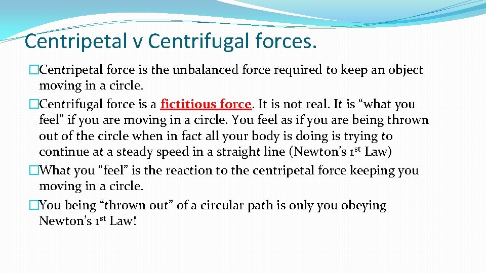 Centripetal v Centrifugal forces. �Centripetal force is the unbalanced force required to keep an