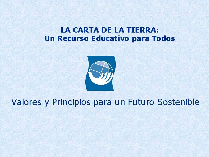 LA CARTA DE LA TIERRA: Un Recurso Educativo para Todos Valores y Principios para