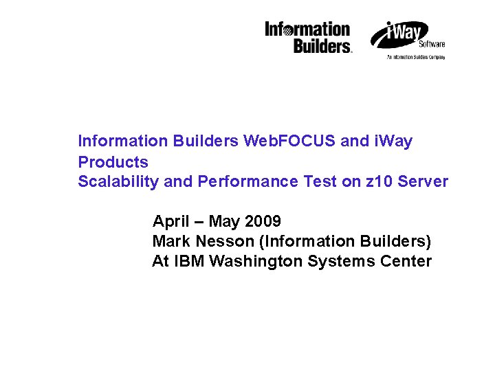 IBM STG Technical Conference Information Builders Web. FOCUS and i. Way Products Scalability and