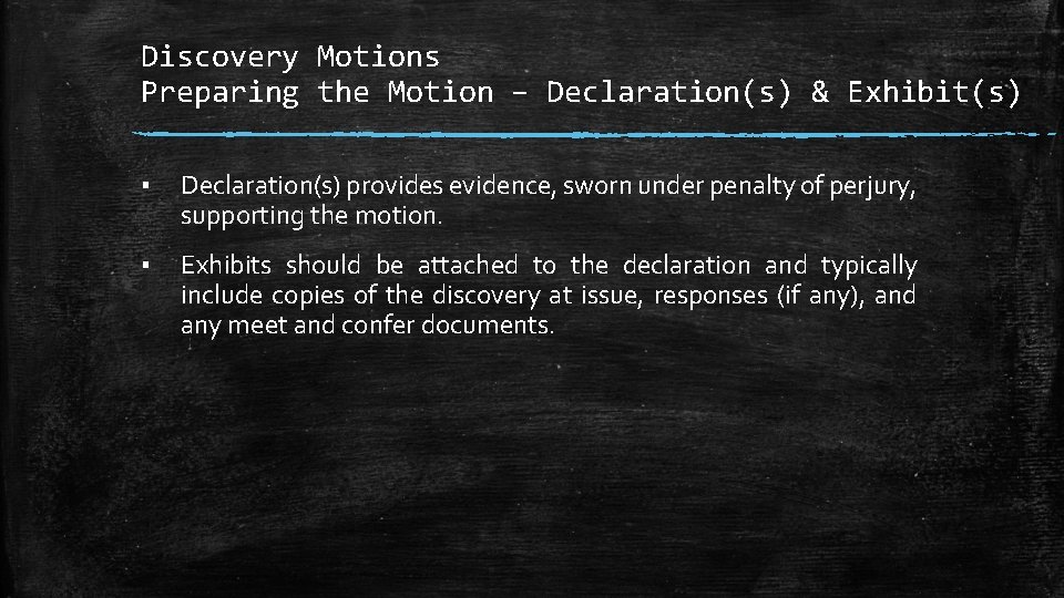 Discovery Motions Preparing the Motion – Declaration(s) & Exhibit(s) ▪ Declaration(s) provides evidence, sworn