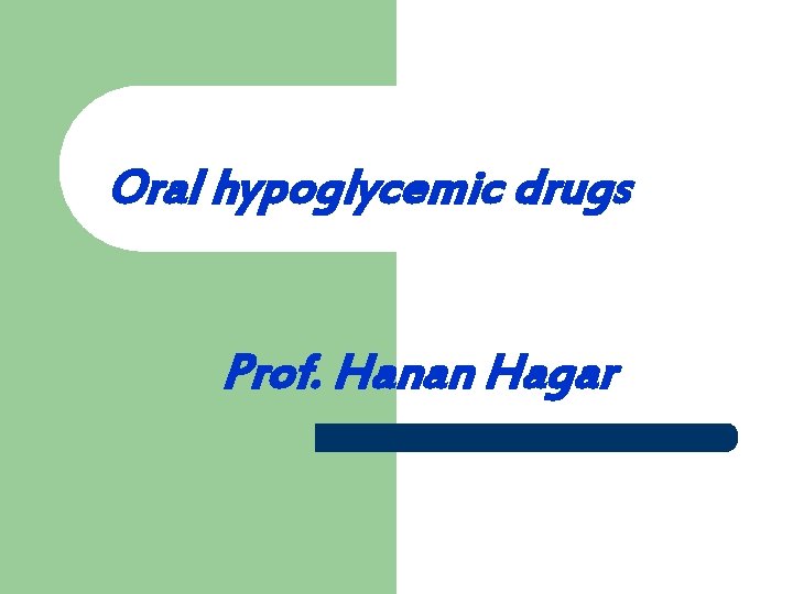 Oral hypoglycemic drugs Prof. Hanan Hagar 