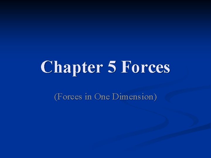 Chapter 5 Forces (Forces in One Dimension) 