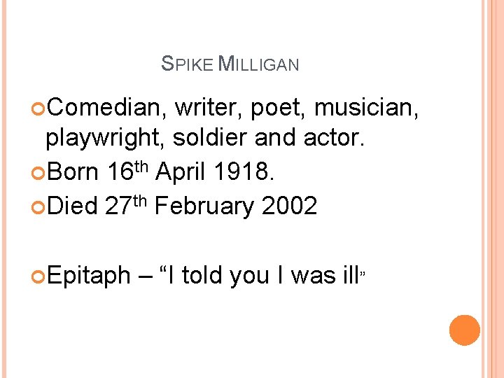 SPIKE MILLIGAN Comedian, writer, poet, musician, playwright, soldier and actor. Born 16 th April