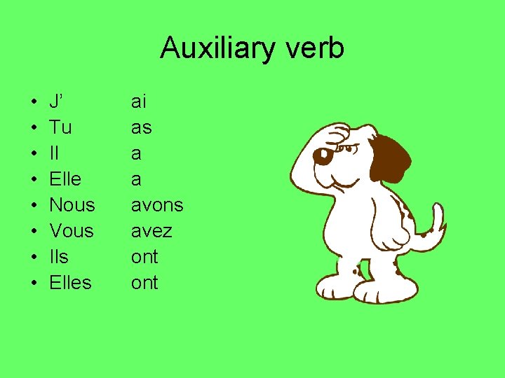 Auxiliary verb • • J’ Tu Il Elle Nous Vous Ils Elles ai as