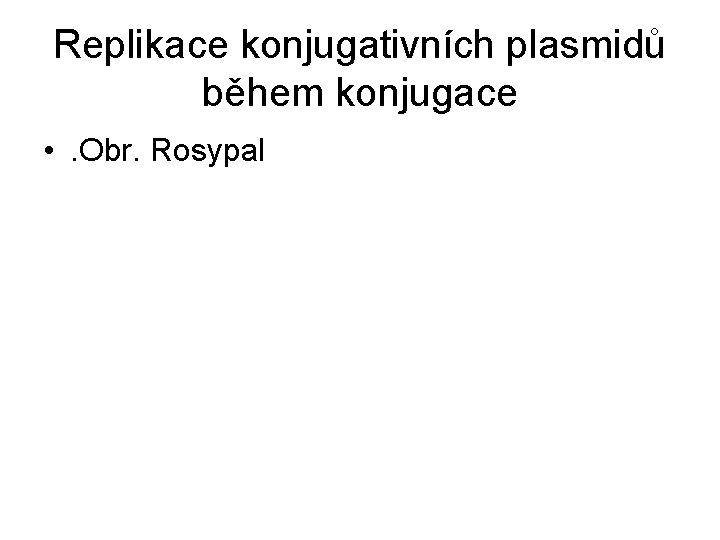 Replikace konjugativních plasmidů během konjugace • . Obr. Rosypal 