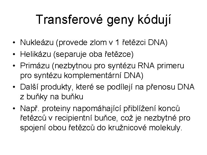 Transferové geny kódují • Nukleázu (provede zlom v 1 řetězci DNA) • Helikázu (separuje