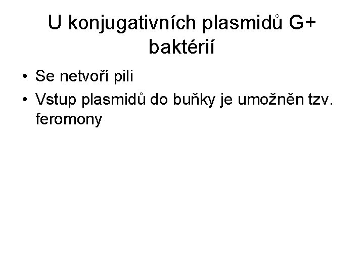 U konjugativních plasmidů G+ baktérií • Se netvoří pili • Vstup plasmidů do buňky