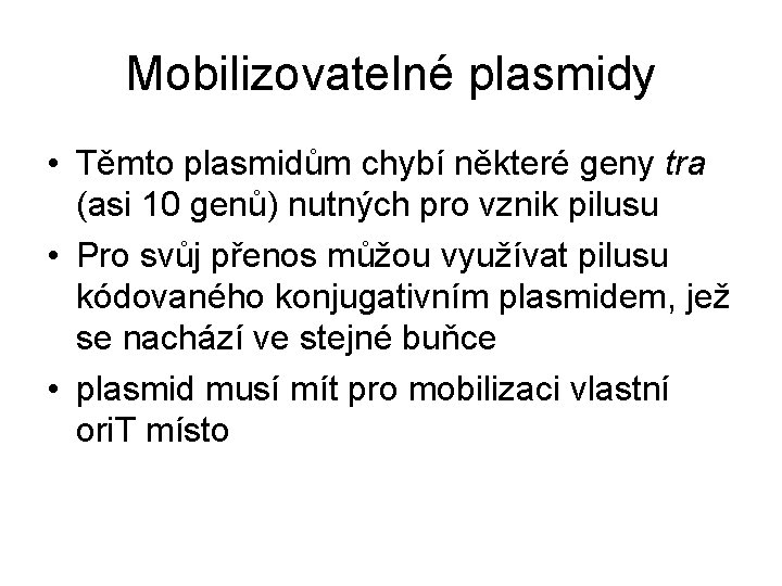 Mobilizovatelné plasmidy • Těmto plasmidům chybí některé geny tra (asi 10 genů) nutných pro Mobilizovatelné plasmidy • Těmto plasmidům chybí některé geny tra (asi 10 genů) nutných pro