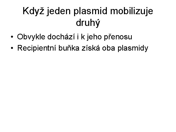 Když jeden plasmid mobilizuje druhý • Obvykle dochází i k jeho přenosu • Recipientní