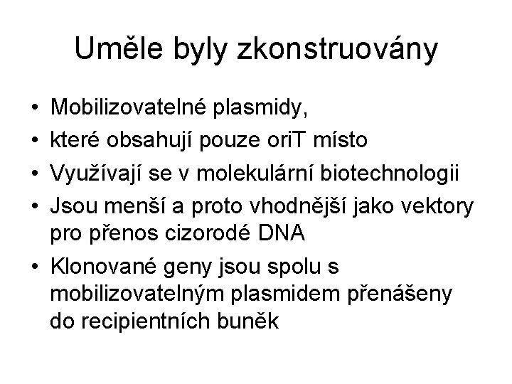 Uměle byly zkonstruovány • • Mobilizovatelné plasmidy, které obsahují pouze ori. T místo Využívají