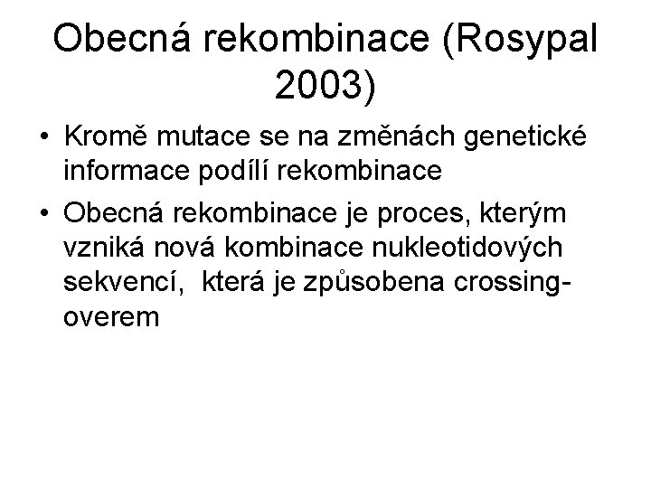Obecná rekombinace (Rosypal 2003) • Kromě mutace se na změnách genetické informace podílí rekombinace Obecná rekombinace (Rosypal 2003) • Kromě mutace se na změnách genetické informace podílí rekombinace