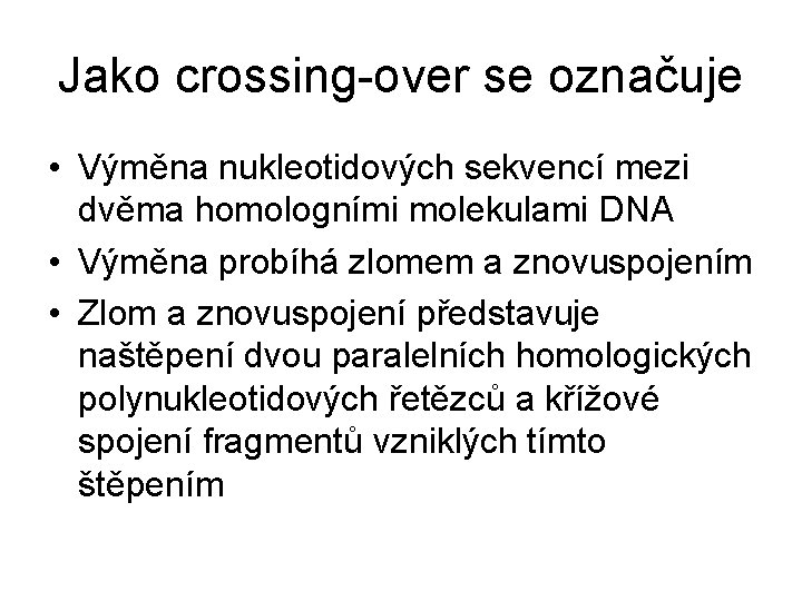 Jako crossing-over se označuje • Výměna nukleotidových sekvencí mezi dvěma homologními molekulami DNA • Jako crossing-over se označuje • Výměna nukleotidových sekvencí mezi dvěma homologními molekulami DNA •