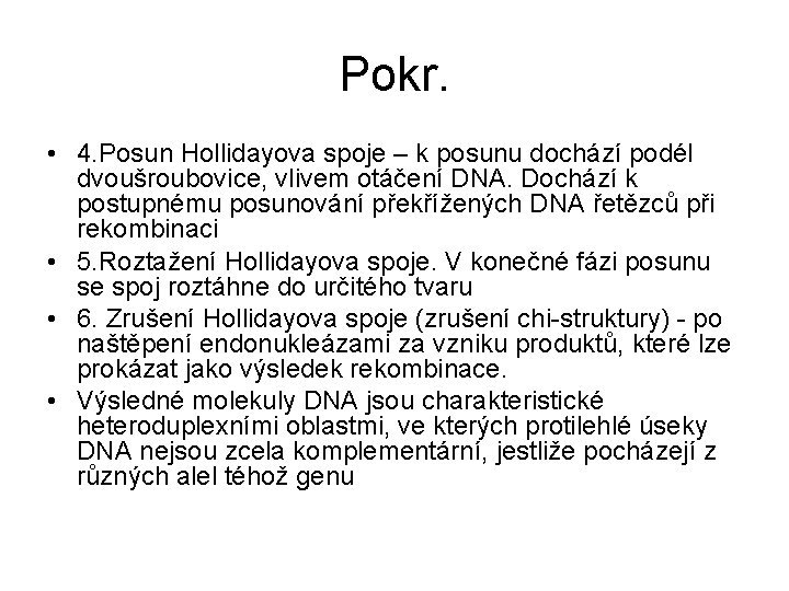 Pokr. • 4. Posun Hollidayova spoje – k posunu dochází podél dvoušroubovice, vlivem otáčení Pokr. • 4. Posun Hollidayova spoje – k posunu dochází podél dvoušroubovice, vlivem otáčení