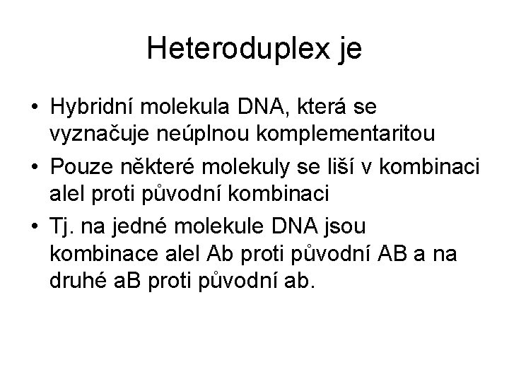 Heteroduplex je • Hybridní molekula DNA, která se vyznačuje neúplnou komplementaritou • Pouze některé