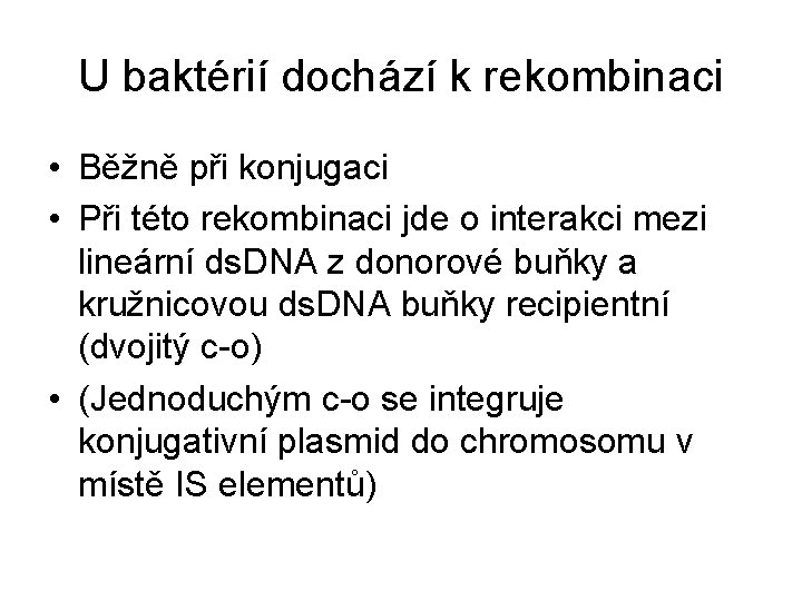 U baktérií dochází k rekombinaci • Běžně při konjugaci • Při této rekombinaci jde