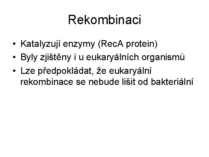 Rekombinaci • Katalyzují enzymy (Rec. A protein) • Byly zjištěny i u eukaryálních organismů