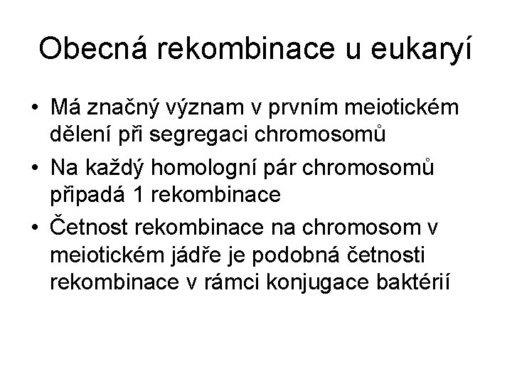 Obecná rekombinace u eukaryí • Má značný význam v prvním meiotickém dělení při segregaci