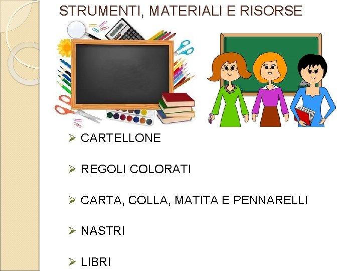 STRUMENTI, MATERIALI E RISORSE CARTELLONE REGOLI COLORATI CARTA, COLLA, MATITA E PENNARELLI NASTRI LIBRI