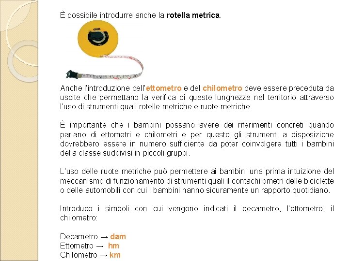 È possibile introdurre anche la rotella metrica. Anche l’introduzione dell’ettometro e del chilometro deve