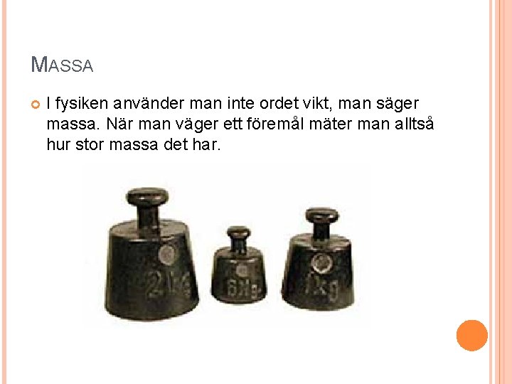 MASSA I fysiken använder man inte ordet vikt, man säger massa. När man väger