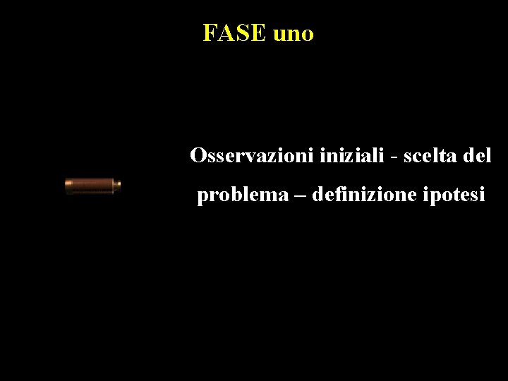 FASE uno Osservazioni iniziali - scelta del problema – definizione ipotesi 