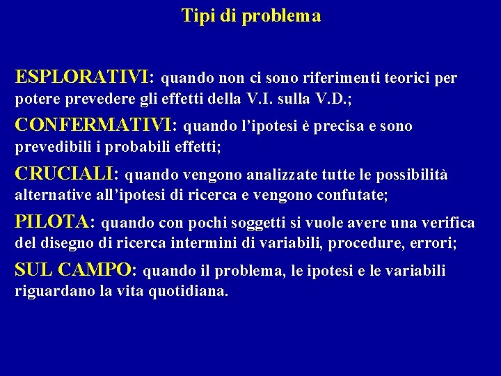 Tipi di problema ESPLORATIVI: quando non ci sono riferimenti teorici per potere prevedere gli