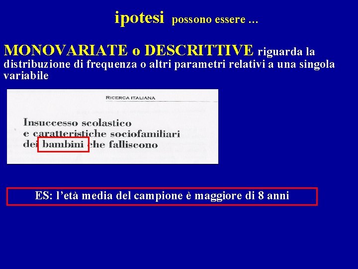 ipotesi possono essere … MONOVARIATE o DESCRITTIVE riguarda la distribuzione di frequenza o altri