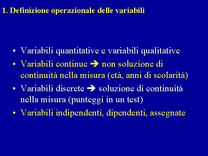 1. Definizione operazionale delle variabili • Variabili quantitative e variabili qualitative • Variabili continue