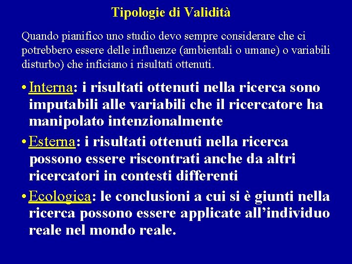 Tipologie di Validità Quando pianifico uno studio devo sempre considerare che ci potrebbero essere