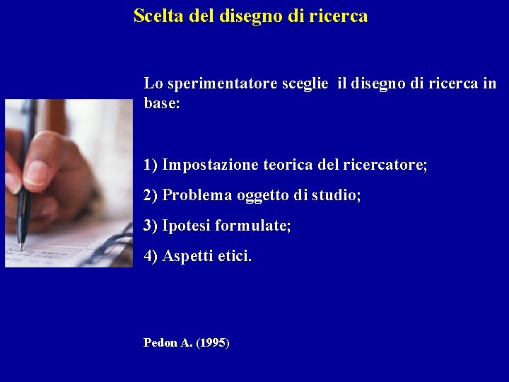 Scelta del disegno di ricerca Lo sperimentatore sceglie il disegno di ricerca in base: