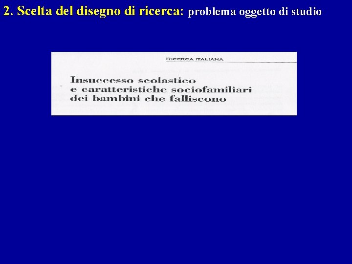 2. Scelta del disegno di ricerca: problema oggetto di studio 