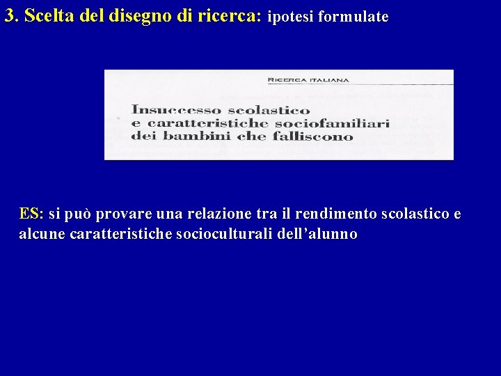 3. Scelta del disegno di ricerca: ipotesi formulate ES: si può provare una relazione