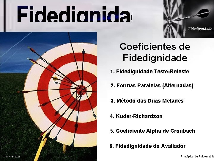 Coeficientes de Fidedignidade 1. Fidedignidade Teste-Reteste 2. Formas Paralelas (Alternadas) 3. Método das Duas