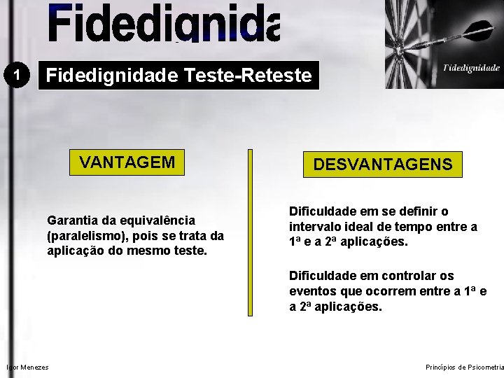 1 Fidedignidade Teste-Reteste VANTAGEM Garantia da equivalência (paralelismo), pois se trata da aplicação do