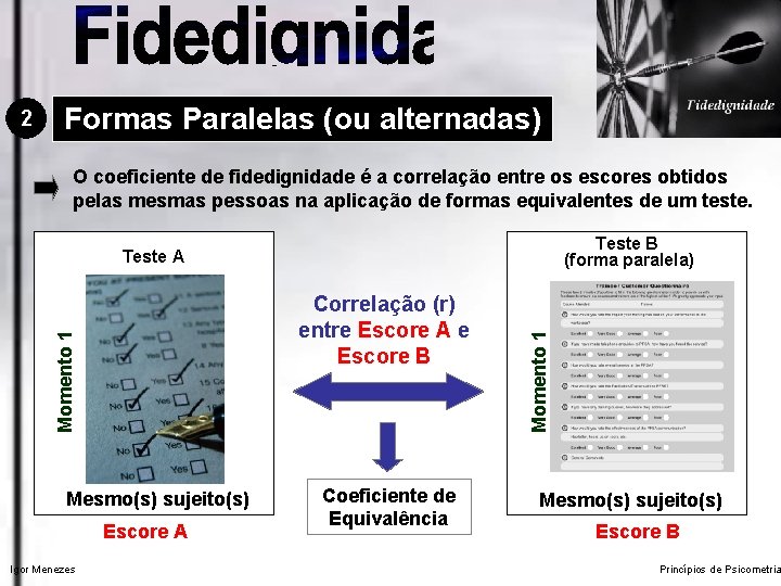 2 Formas Paralelas (ou alternadas) O coeficiente de fidedignidade é a correlação entre os