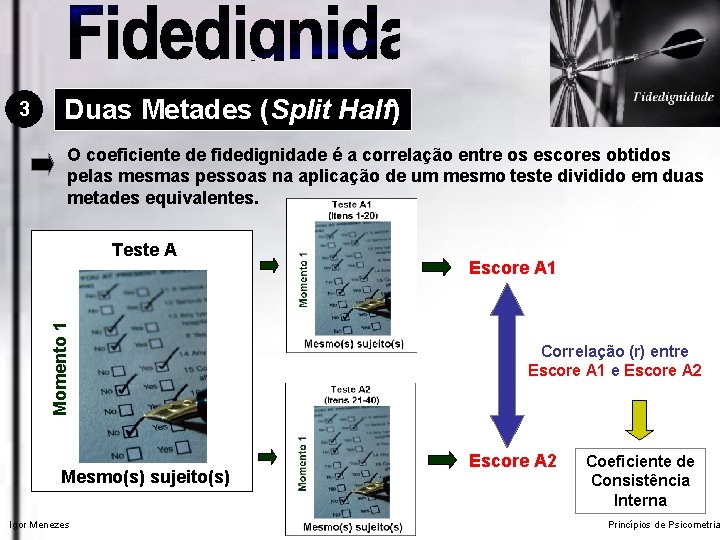 3 Duas Metades (Split Half) O coeficiente de fidedignidade é a correlação entre os