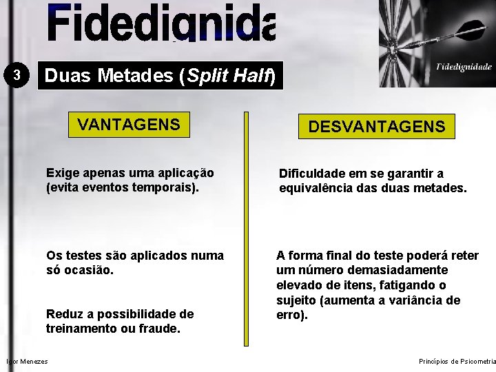 3 Duas Metades (Split Half) VANTAGENS DESVANTAGENS Exige apenas uma aplicação (evita eventos temporais).