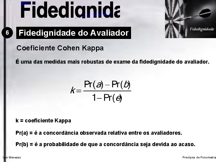 6 Fidedignidade do Avaliador Coeficiente Cohen Kappa É uma das medidas mais robustas de