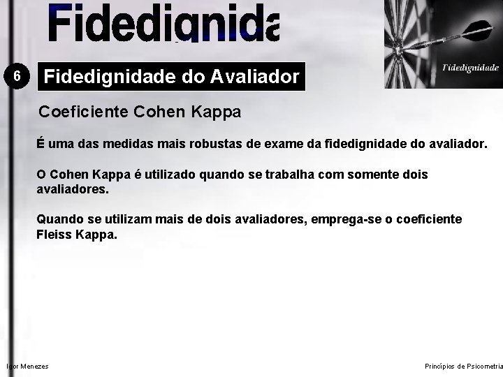 6 Fidedignidade do Avaliador Coeficiente Cohen Kappa É uma das medidas mais robustas de