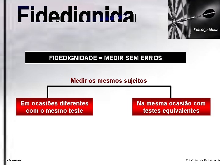 FIDEDIGNIDADE = MEDIR SEM ERROS Medir os mesmos sujeitos Em ocasiões diferentes com o