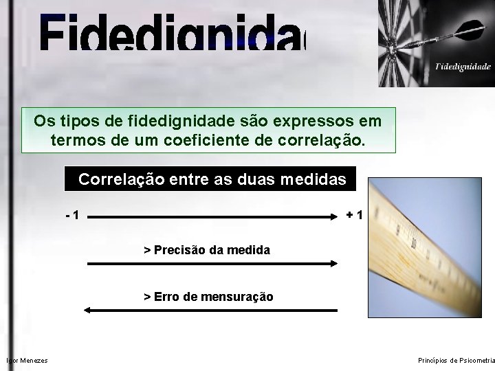 Os tipos de fidedignidade são expressos em termos de um coeficiente de correlação. Correlação