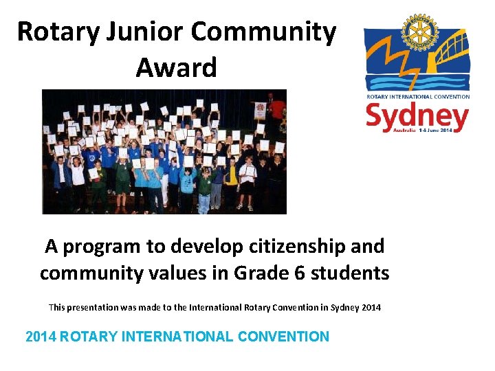 Rotary Junior Community Award A program to develop citizenship and community values in Grade