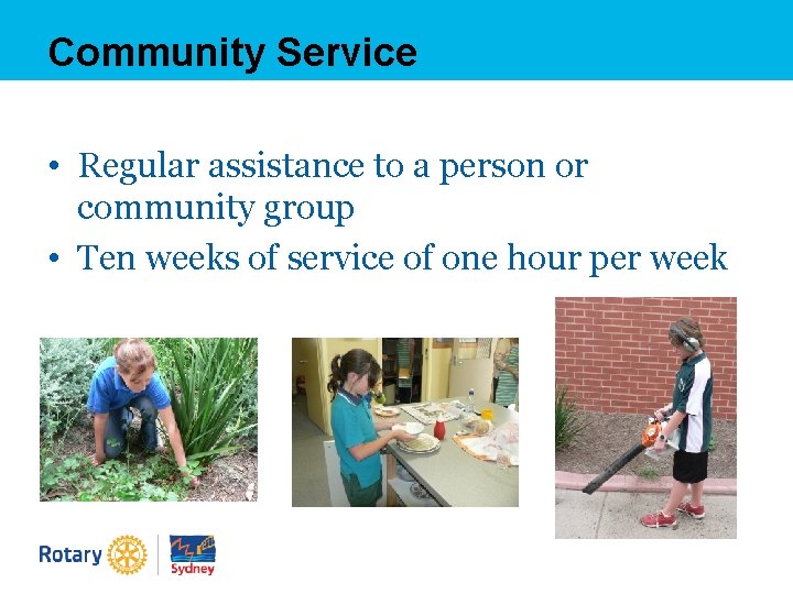 Community Service • Regular assistance to a person or community group • Ten weeks